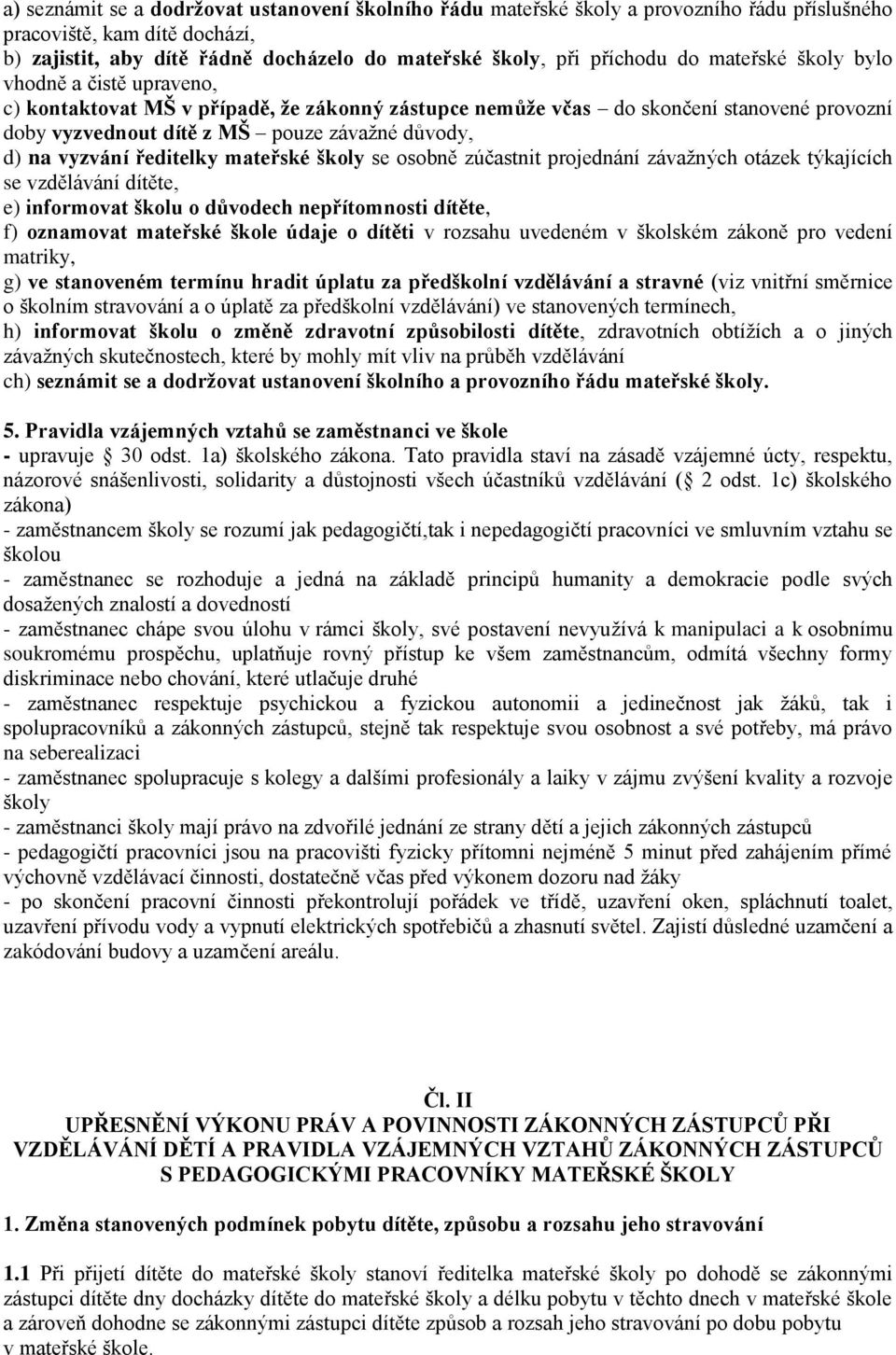 ředitelky mateřské školy se osobně zúčastnit projednání závažných otázek týkajících se vzdělávání dítěte, e) informovat školu o důvodech nepřítomnosti dítěte, f) oznamovat mateřské škole údaje o