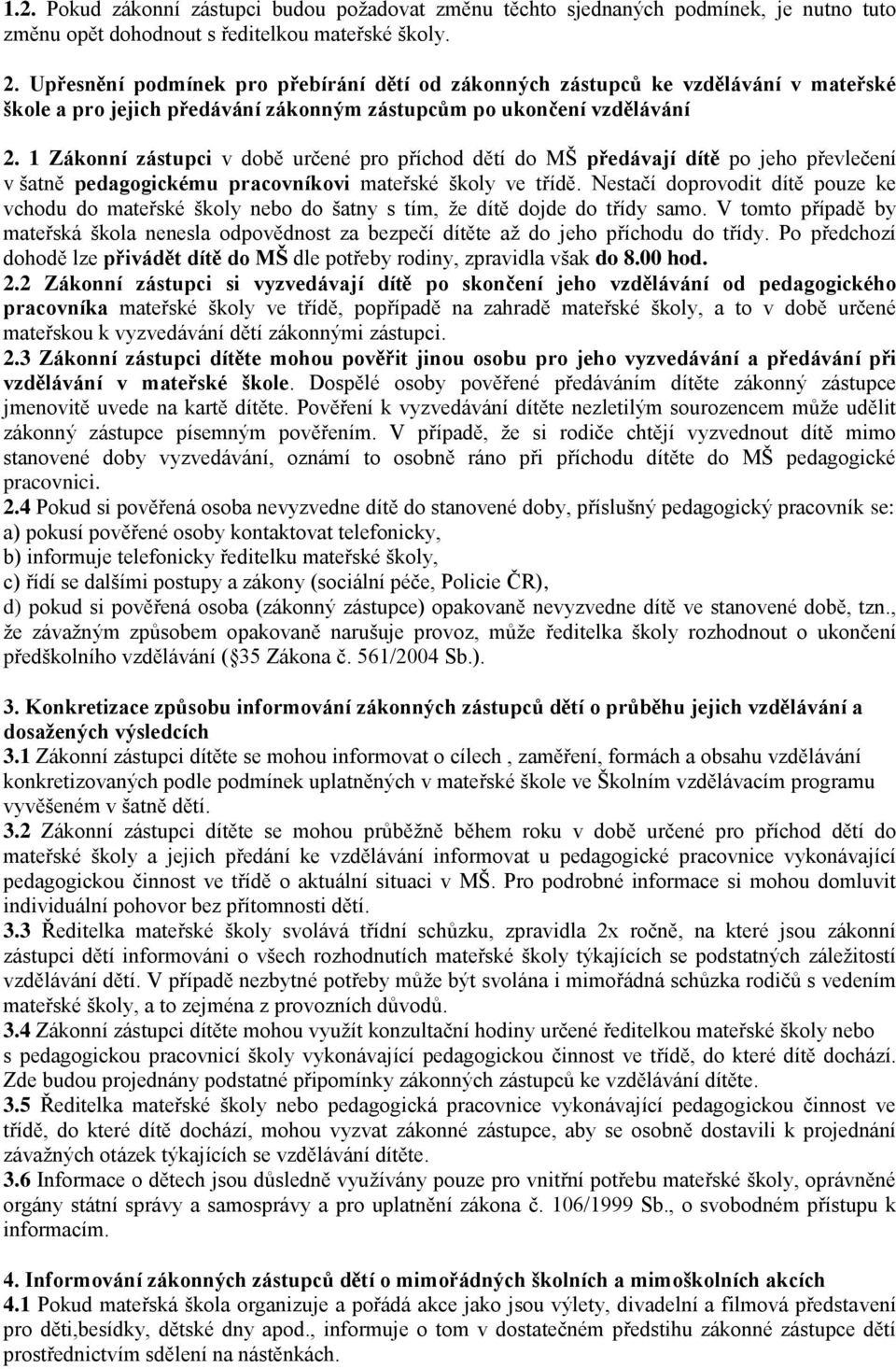 1 Zákonní zástupci v době určené pro příchod dětí do MŠ předávají dítě po jeho převlečení v šatně pedagogickému pracovníkovi mateřské školy ve třídě.