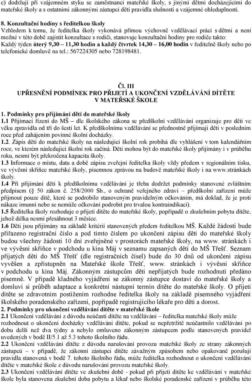 konzultační hodiny pro rodiče takto: Každý týden úterý 9,30 11,30 hodin a každý čtvrtek 14,30 16,00 hodin v ředitelně školy nebo po telefonické domluvě na tel.: 567224305 nebo 728198481. Čl.