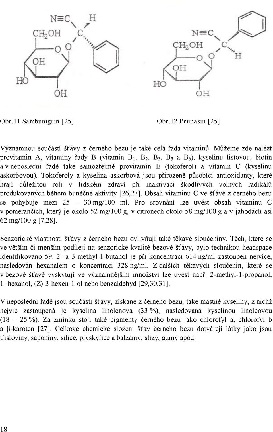 Tokoferoly kyselin skorová jsou přirozeně půsoící ntioxidnty, které hrjí důleţitou roli v lidském zdrví při inktivci škodlivých volných rdikálů produkovných ěhem uněčné ktivity [26,27].