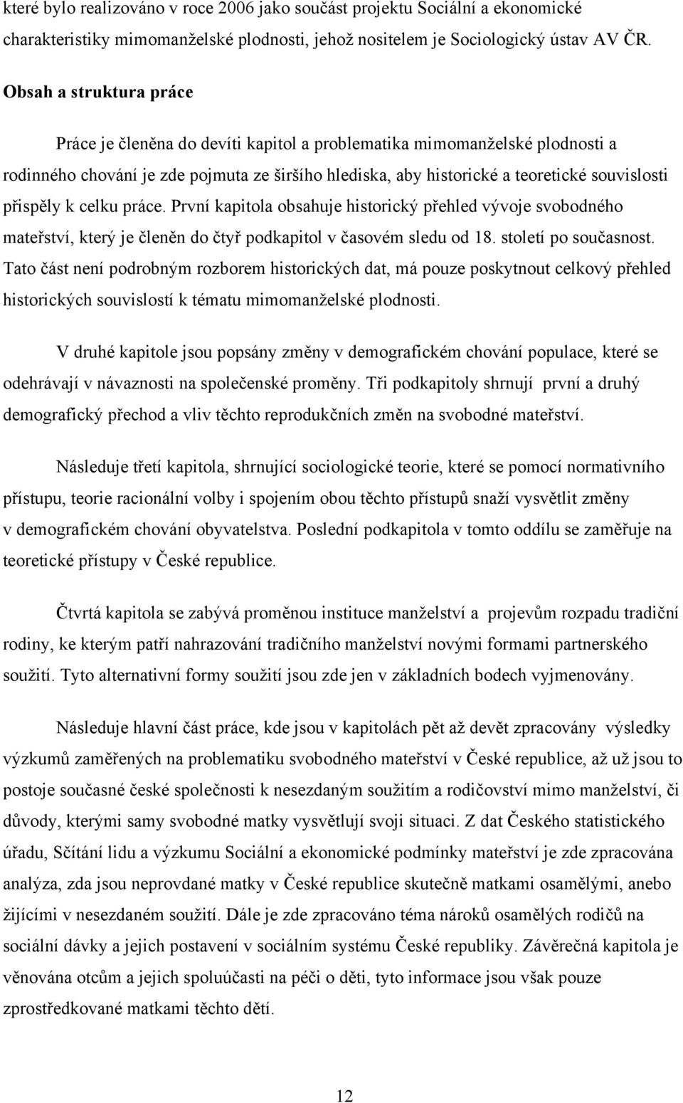 přispěly k celku práce. První kapitola obsahuje historický přehled vývoje svobodného mateřství, který je členěn do čtyř podkapitol v časovém sledu od 18. století po současnost.