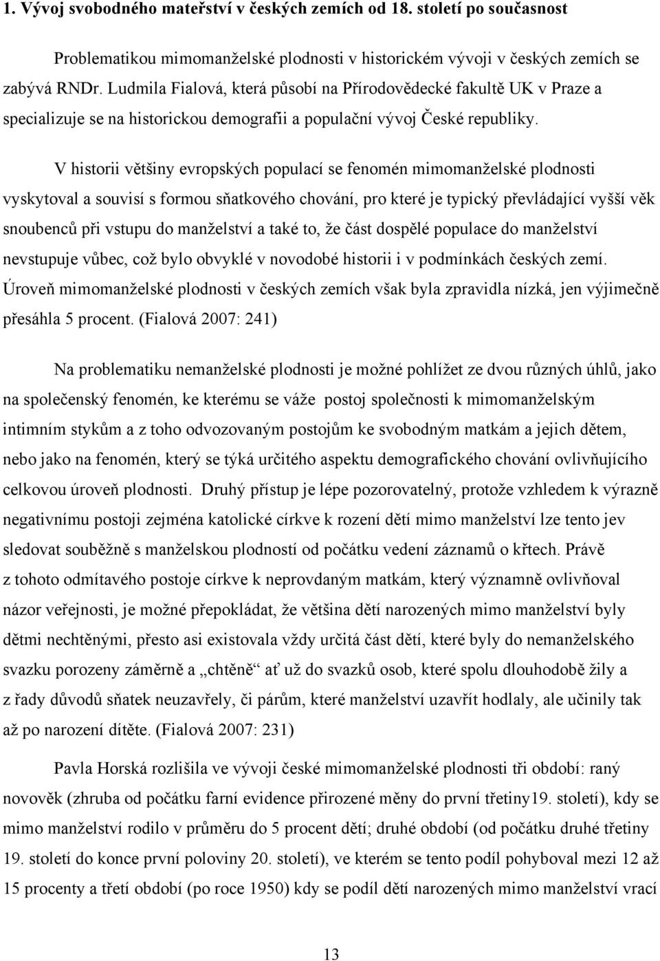 V historii většiny evropských populací se fenomén mimomanželské plodnosti vyskytoval a souvisí s formou sňatkového chování, pro které je typický převládající vyšší věk snoubenců při vstupu do