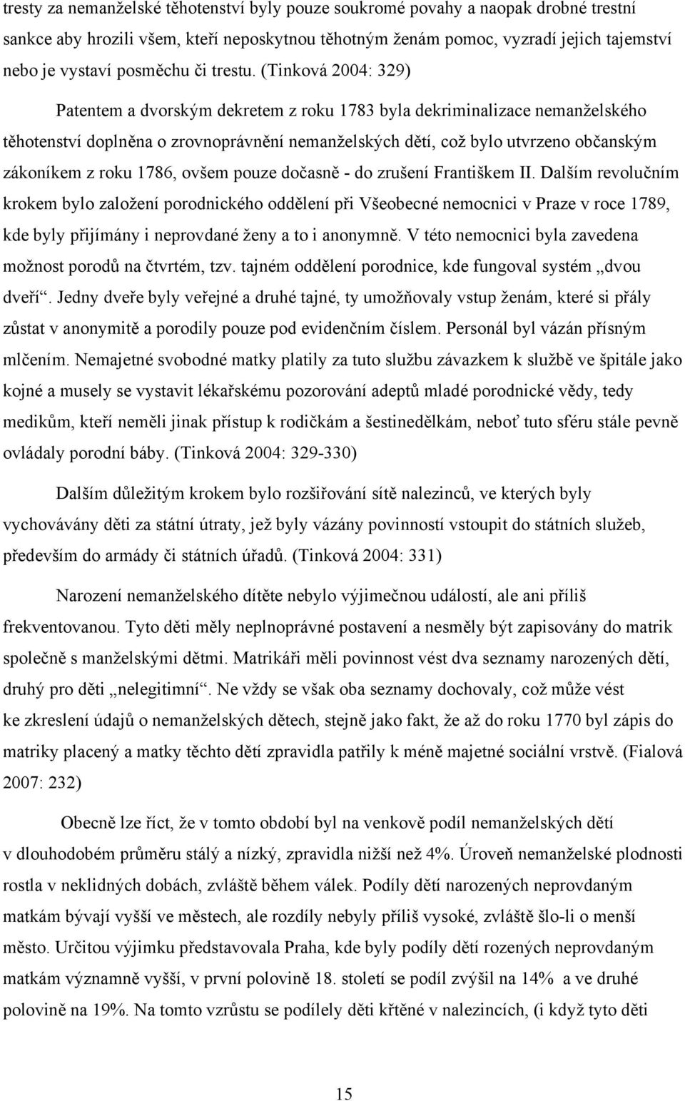 (Tinková 2004: 329) Patentem a dvorským dekretem z roku 1783 byla dekriminalizace nemanželského těhotenství doplněna o zrovnoprávnění nemanželských dětí, což bylo utvrzeno občanským zákoníkem z roku