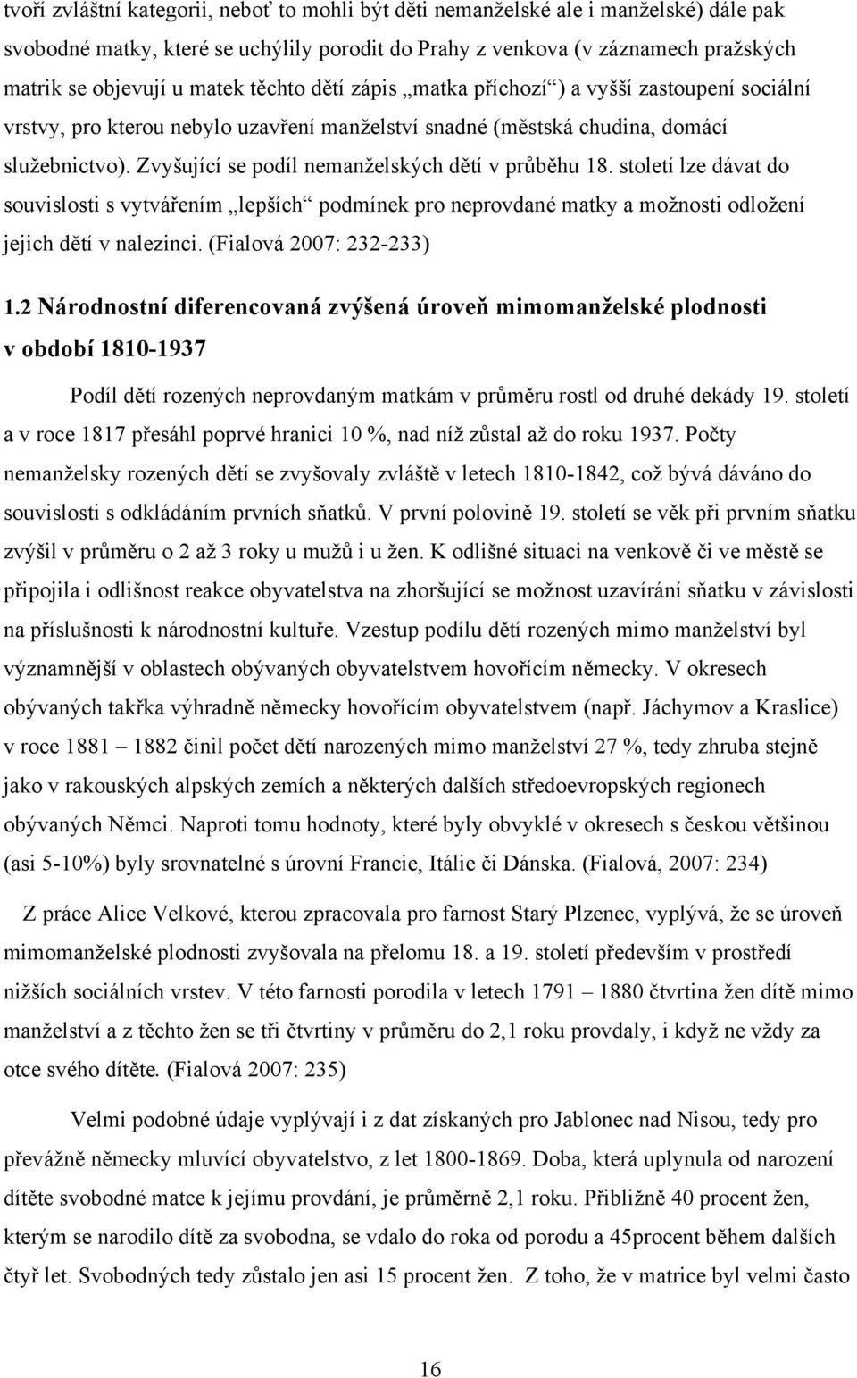 Zvyšující se podíl nemanželských dětí v průběhu 18. století lze dávat do souvislosti s vytvářením lepších podmínek pro neprovdané matky a možnosti odložení jejich dětí v nalezinci.