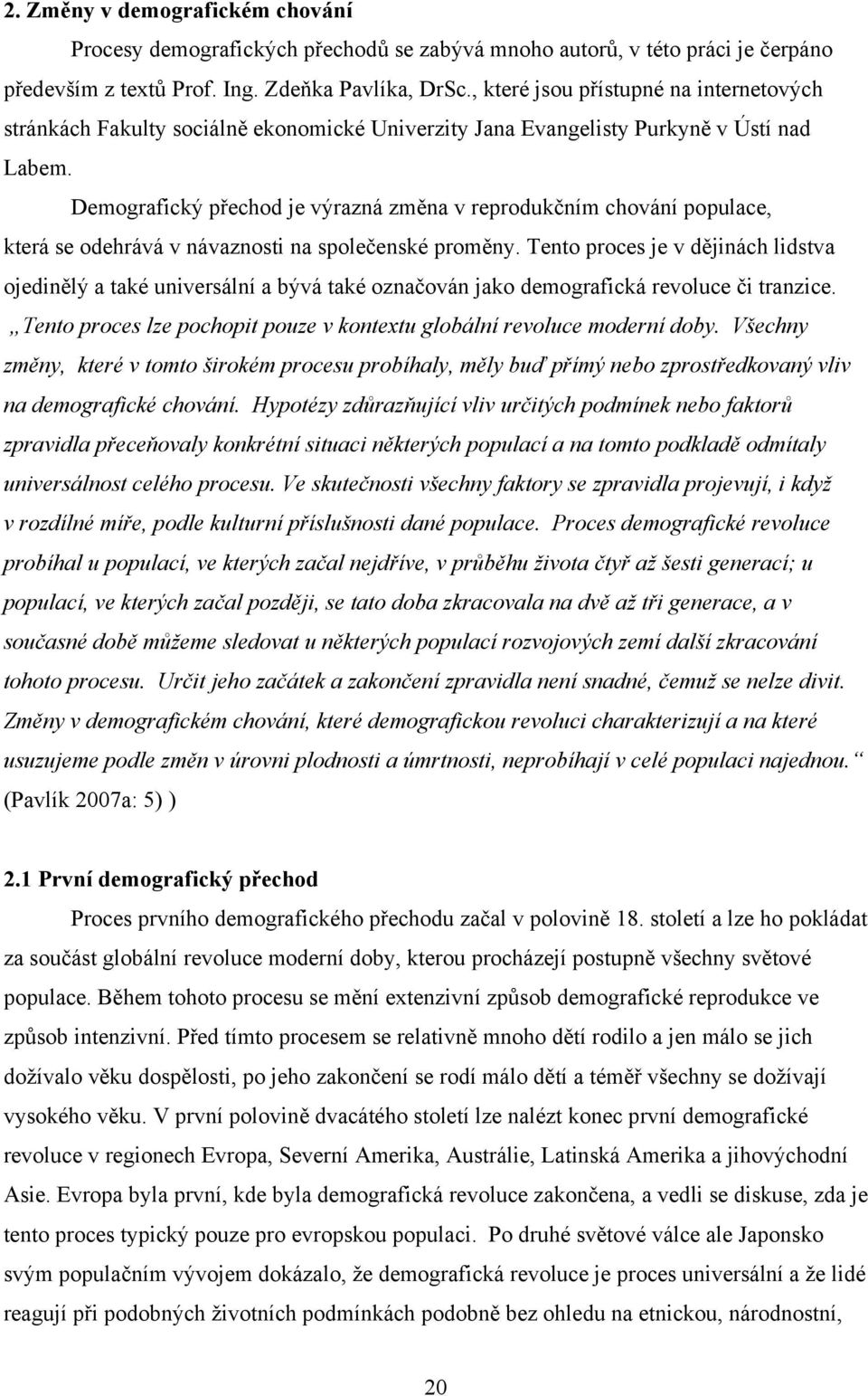 Demografický přechod je výrazná změna v reprodukčním chování populace, která se odehrává v návaznosti na společenské proměny.