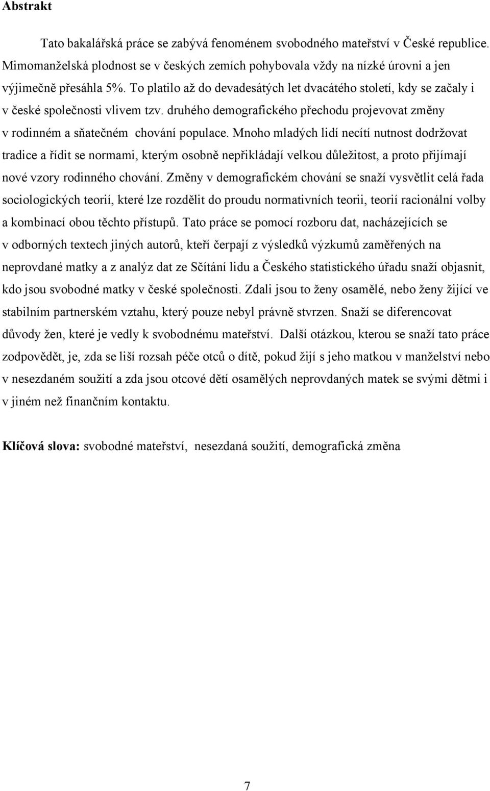 Mnoho mladých lidí necítí nutnost dodržovat tradice a řídit se normami, kterým osobně nepřikládají velkou důležitost, a proto přijímají nové vzory rodinného chování.