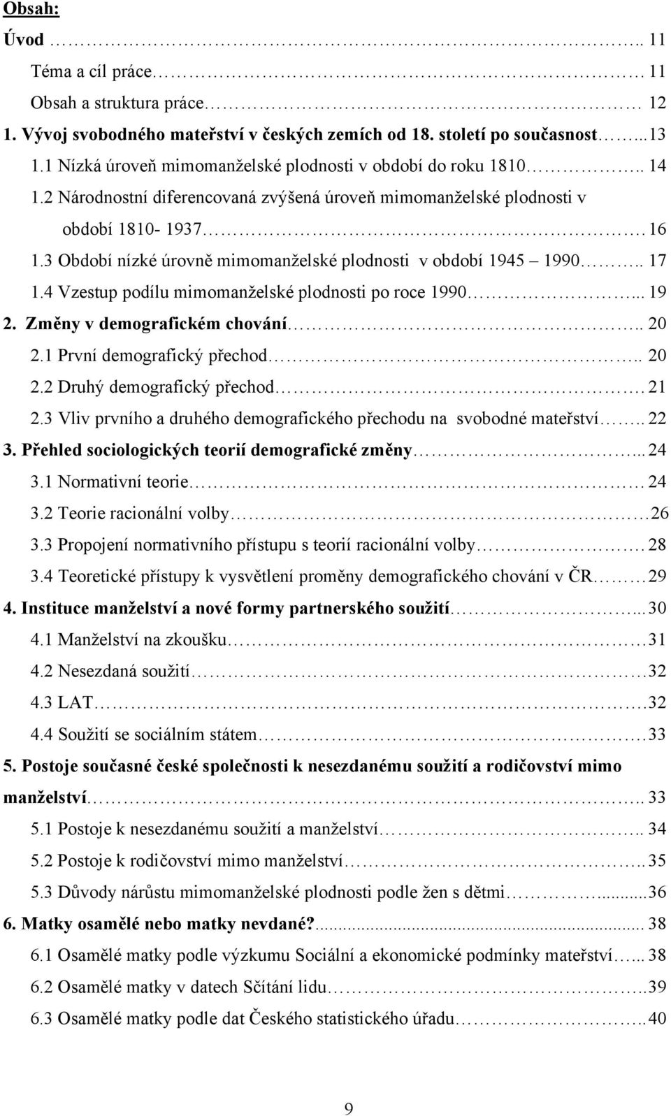 3 Období nízké úrovně mimomanželské plodnosti v období 1945 1990.. 17 1.4 Vzestup podílu mimomanželské plodnosti po roce 1990... 19 2. Změny v demografickém chování.. 20 2.