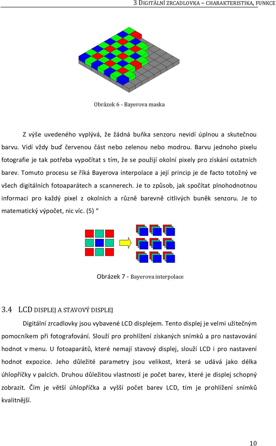 Tomuto procesu se říká Bayerova interpolace a její princip je de facto totožný ve všech digitálních fotoaparátech a scannerech.