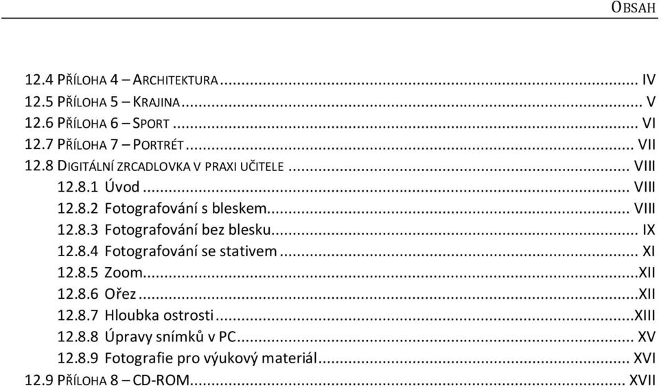 .. IX 12.8.4 Fotografování se stativem... XI 12.8.5 Zoom...XII 12.8.6 Ořez...XII 12.8.7 Hloubka ostrosti...xiii 12.8.8 Úpravy snímků v PC.