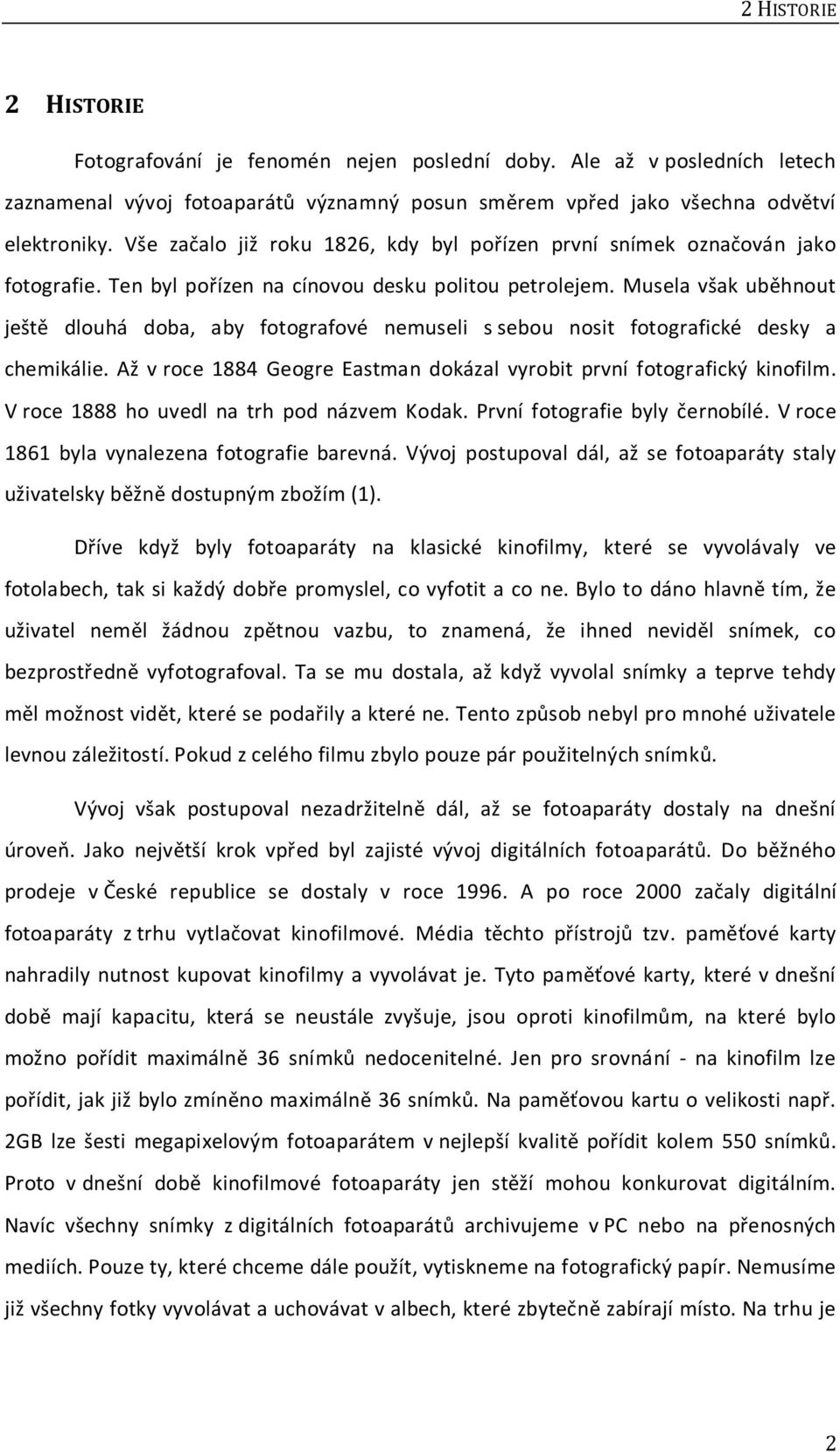 Musela však uběhnout ještě dlouhá doba, aby fotografové nemuseli s sebou nosit fotografické desky a chemikálie. Až v roce 1884 Geogre Eastman dokázal vyrobit první fotografický kinofilm.