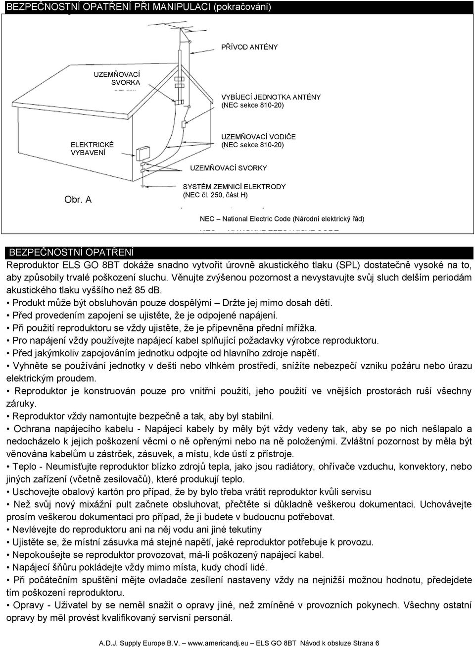 250, část H) NEC National Electric Code (Národní elektrický řád) NE BEZPEČNOSTNÍ OPATŘENÍ Reproduktor ELS GO 8BT dokáže snadno vytvořit úrovně akustického tlaku (SPL) dostatečně vysoké na to, aby