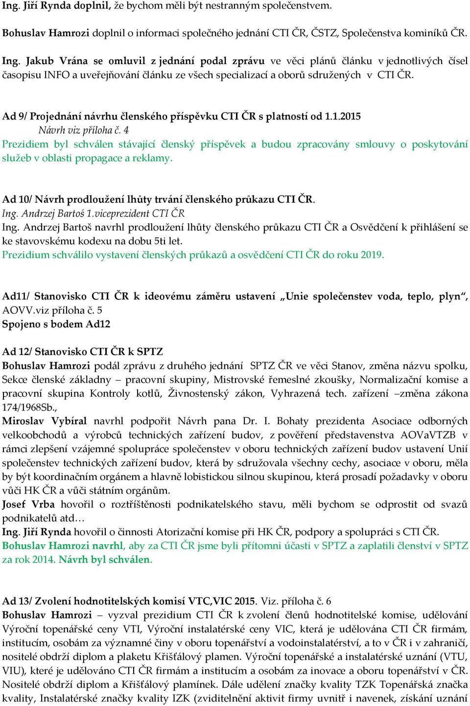 Ad 9/ Projednání návrhu členského příspěvku CTI ČR s platností od 1.1.2015 Návrh viz příloha č.