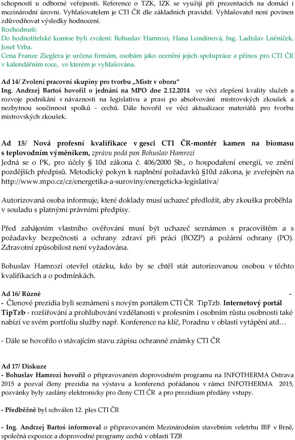 Cena Franze Zieglera je určena firmám, osobám jako ocenění jejich spolupráce a přínos pro CTI ČR v kalendářním roce, ve kterém je vyhlašována.