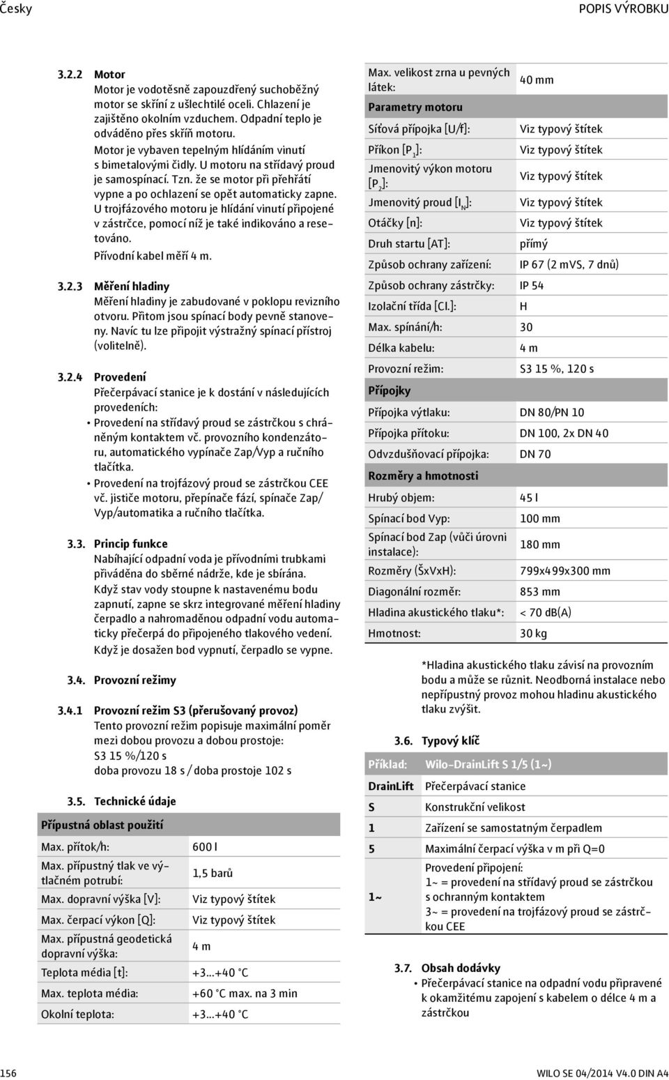 U trojfázového motoru je hlídání vinutí připojené v zástrčce, pomocí níž je také indikováno a resetováno. Přívodní kabel měří 4 m. 3.2.