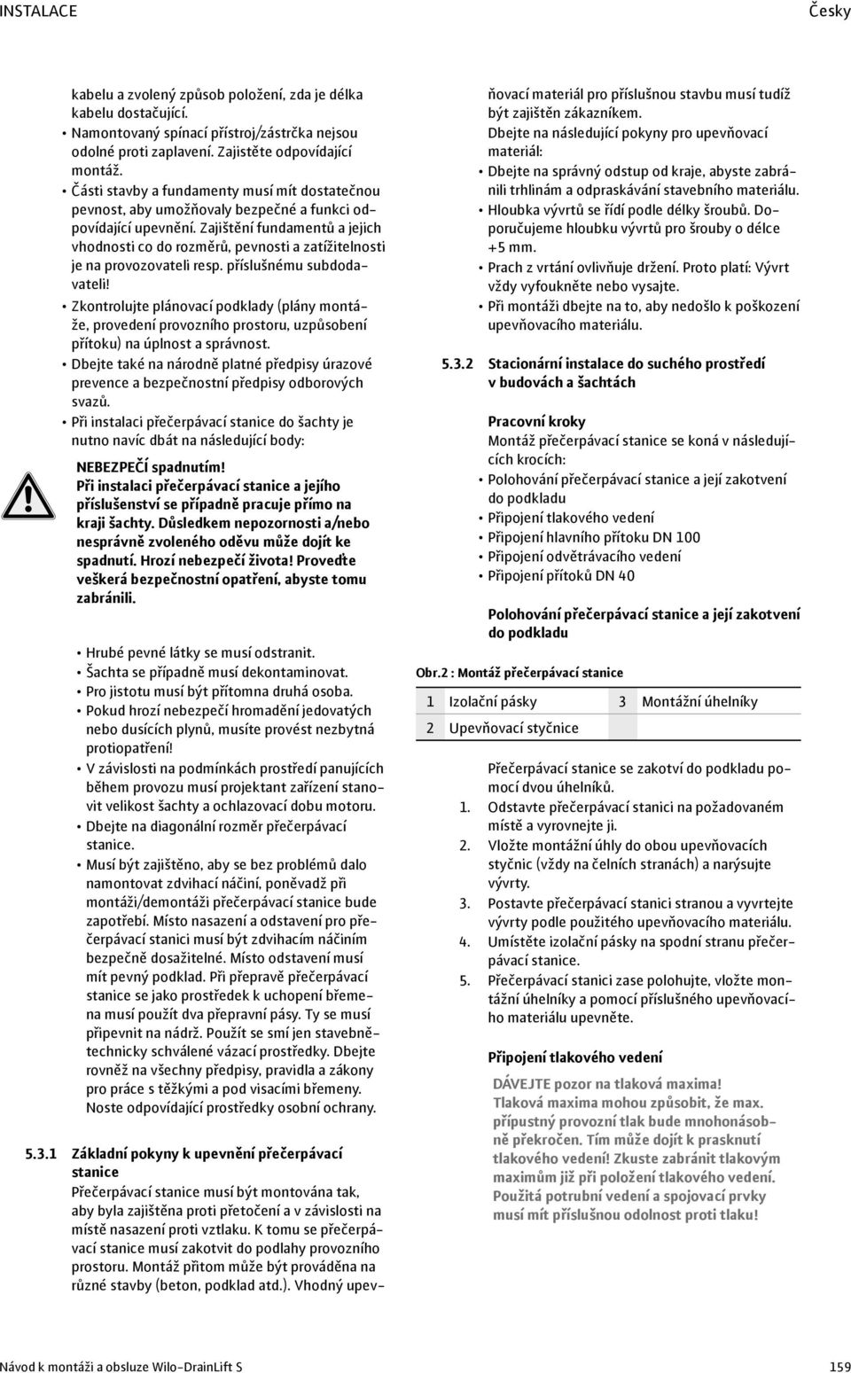 Zajištění fundamentů a jejich vhodnosti co do rozměrů, pevnosti a zatížitelnosti je na provozovateli resp. příslušnému subdodavateli!