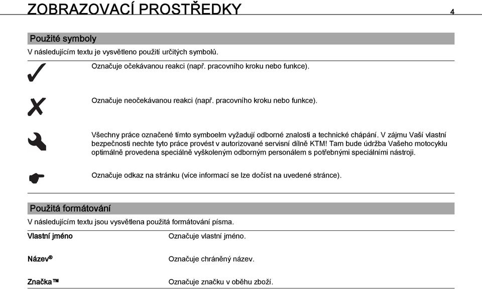 V zájmu Vaší vlastní bezpečnosti nechte tyto práce provést v autorizované servisní dílně KTM!