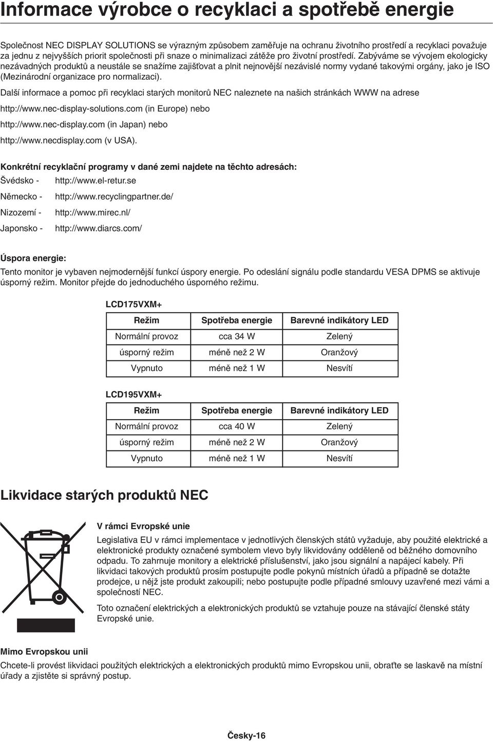 Zab váme se v vojem ekologicky nezávadn ch produktû a neustále se snaïíme zaji Èovat a plnit nejnovûj í nezávislé normy vydané takov mi orgány, jako je ISO (Mezinárodní organizace pro normalizaci).