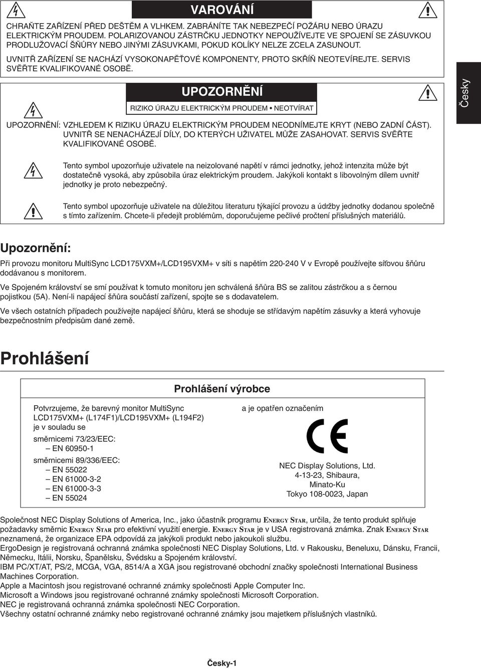 UVNIT ZA ÍZENÍ SE NACHÁZÍ VYSOKONAPùËOVÉ KOMPONENTY, PROTO SK Í NEOTEVÍREJTE. SERVIS SVù TE KVALIFIKOVANÉ OSOBù.