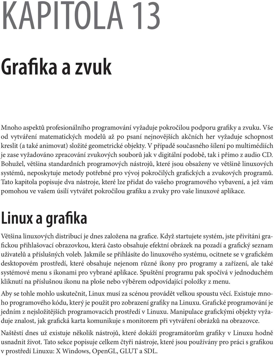 V případě současného šílení po multimédiích je zase vyžadováno zpracování zvukových souborů jak v digitální podobě, tak i přímo z audio CD.