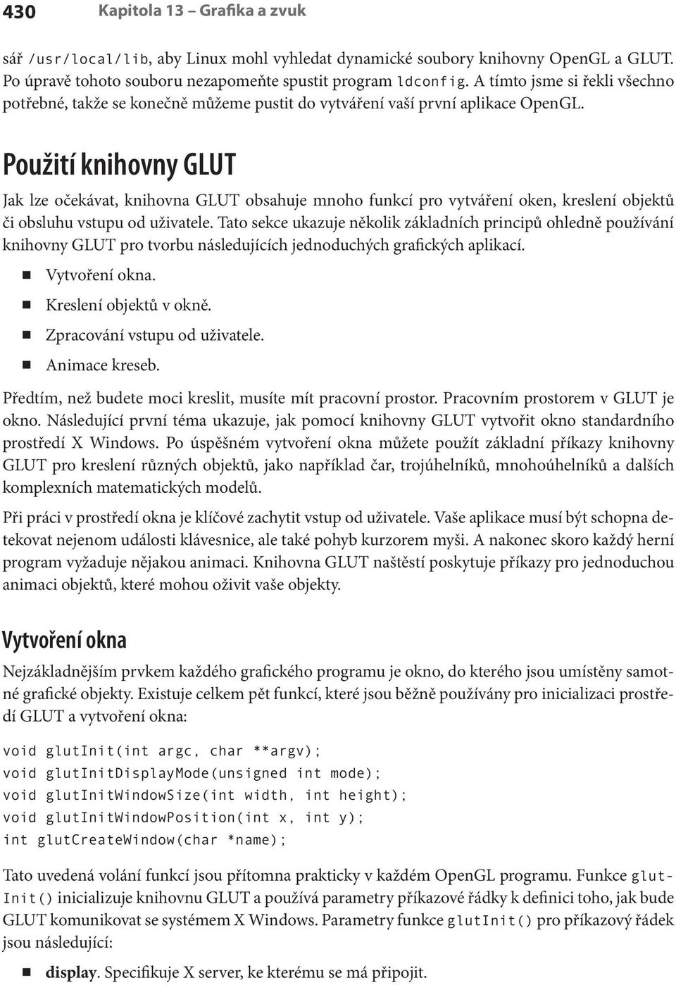 Použití knihovny GLUT Jak lze očekávat, knihovna GLUT obsahuje mnoho funkcí pro vytváření oken, kreslení objektů či obsluhu vstupu od uživatele.