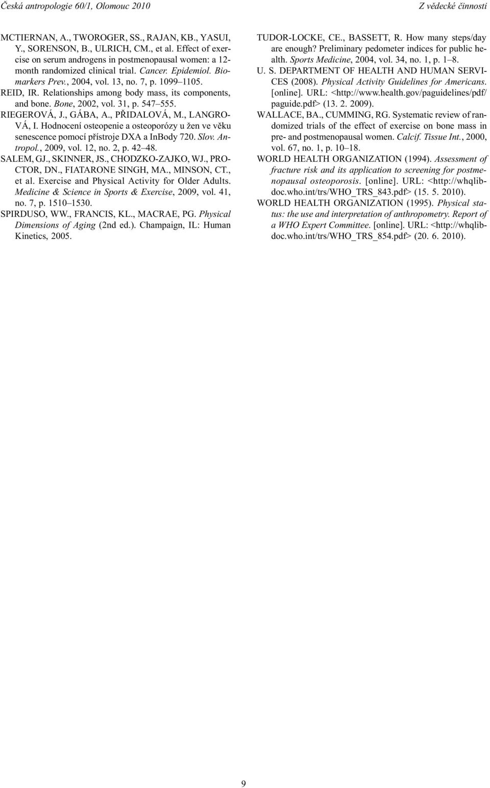 , PØIDALOVÁ, M., LANGRO- VÁ, I. Hodnocení osteopenie a osteoporózy u žen ve vìku senescence pomocí pøístroje DXA a InBody 720. Slov. Antropol., 2009, vol. 12, no. 2, p. 42 48. SALEM, GJ., SKINNER, JS.