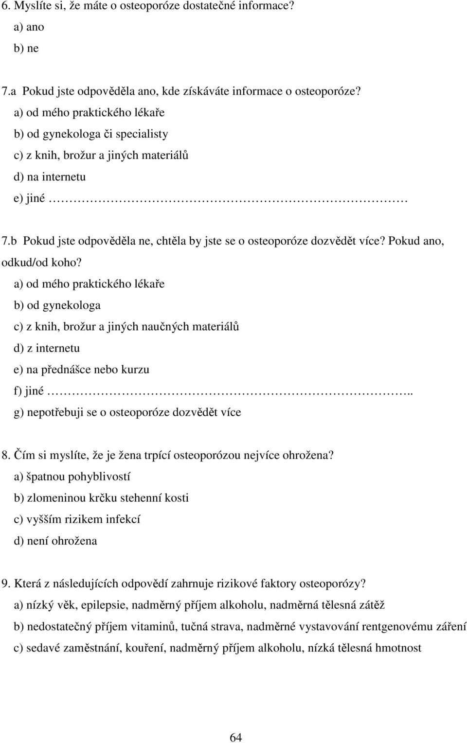 Pokud ano, odkud/od koho? a) od mého praktického lékaře b) od gynekologa c) z knih, brožur a jiných naučných materiálů d) z internetu e) na přednášce nebo kurzu f) jiné.