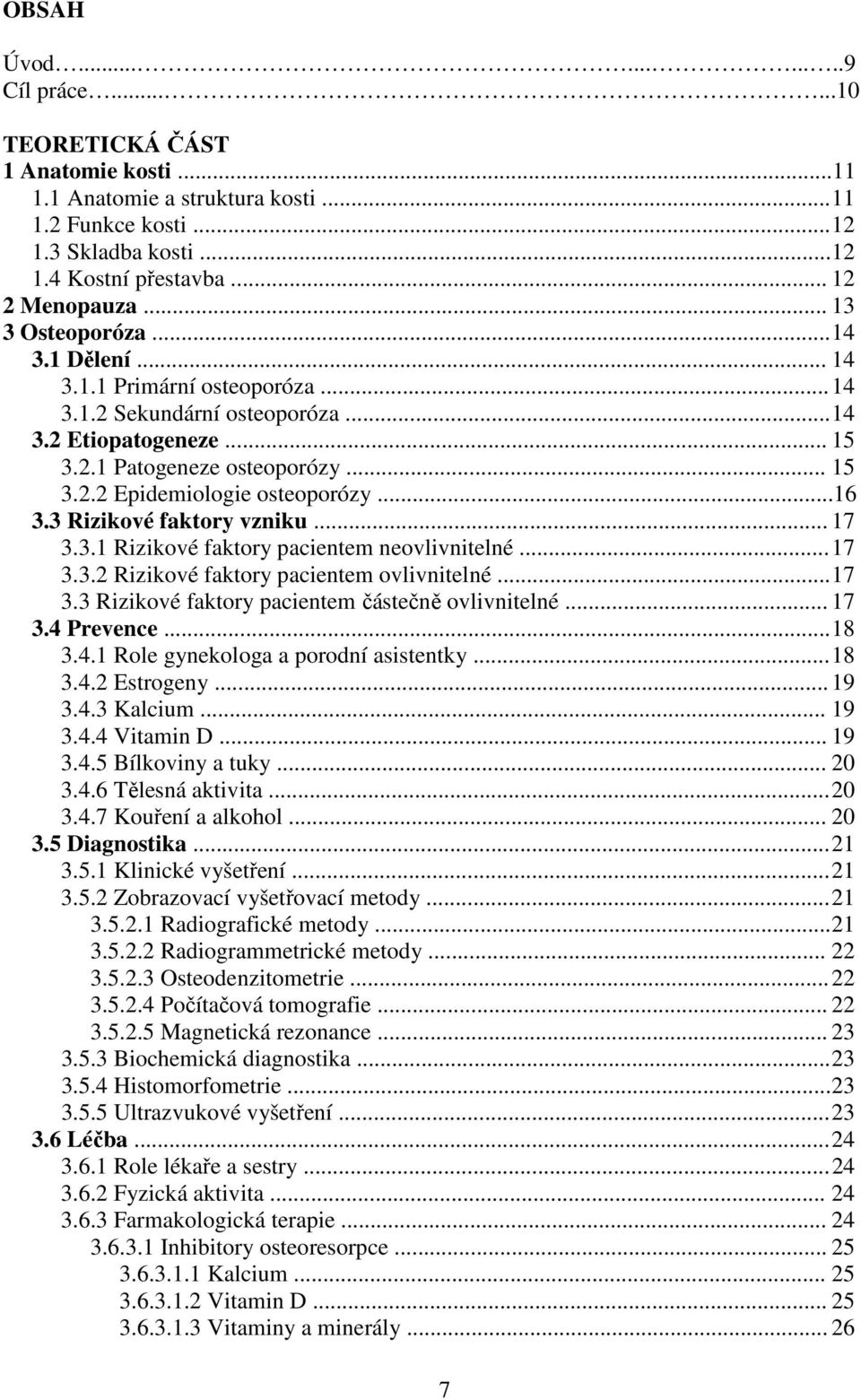 ..16 3.3 Rizikové faktory vzniku... 17 3.3.1 Rizikové faktory pacientem neovlivnitelné... 17 3.3.2 Rizikové faktory pacientem ovlivnitelné... 17 3.3 Rizikové faktory pacientem částečně ovlivnitelné.