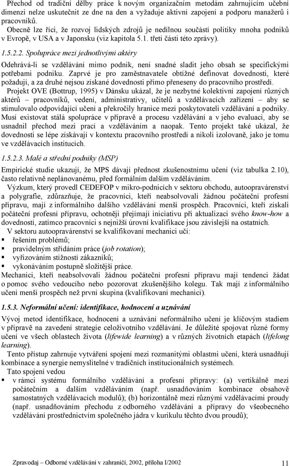 2. Spolupráce mezi jednotlivými aktéry Odehrává-li se vzdělávání mimo podnik, není snadné sladit jeho obsah se specifickými potřebami podniku.