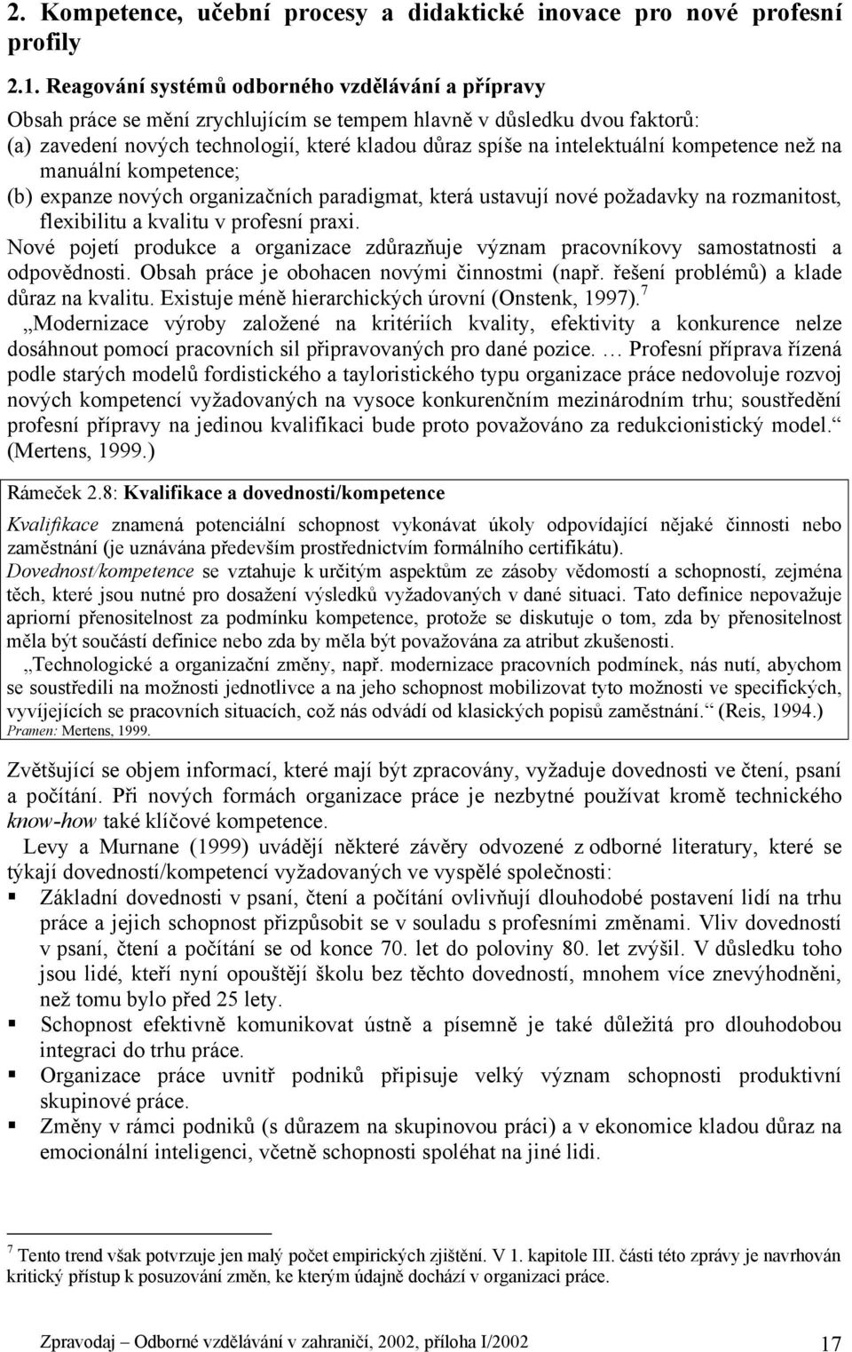 kompetence než na manuální kompetence; (b) expanze nových organizačních paradigmat, která ustavují nové požadavky na rozmanitost, flexibilitu a kvalitu v profesní praxi.