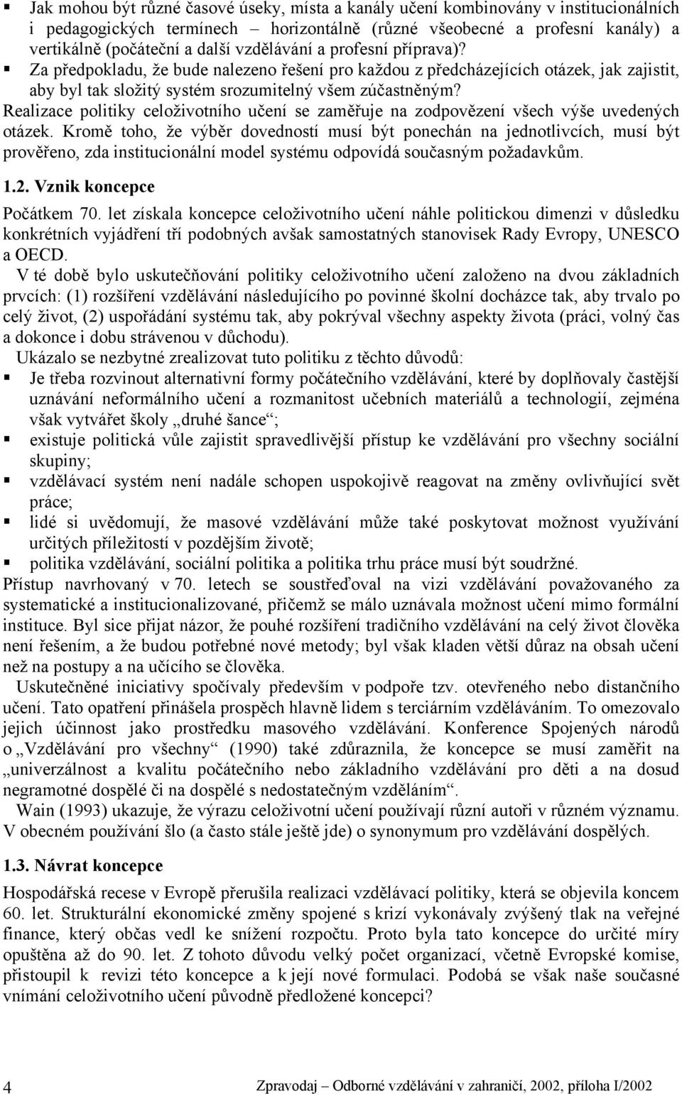 Realizace politiky celoživotního učení se zaměřuje na zodpovězení všech výše uvedených otázek.