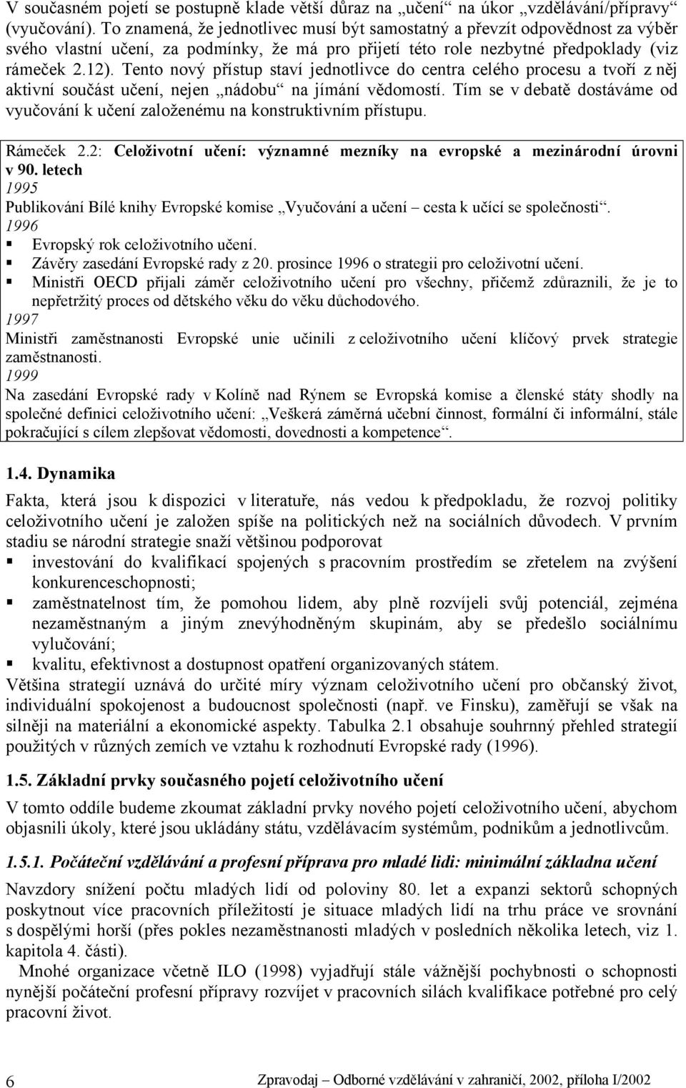 Tento nový přístup staví jednotlivce do centra celého procesu a tvoří z něj aktivní součást učení, nejen nádobu na jímání vědomostí.