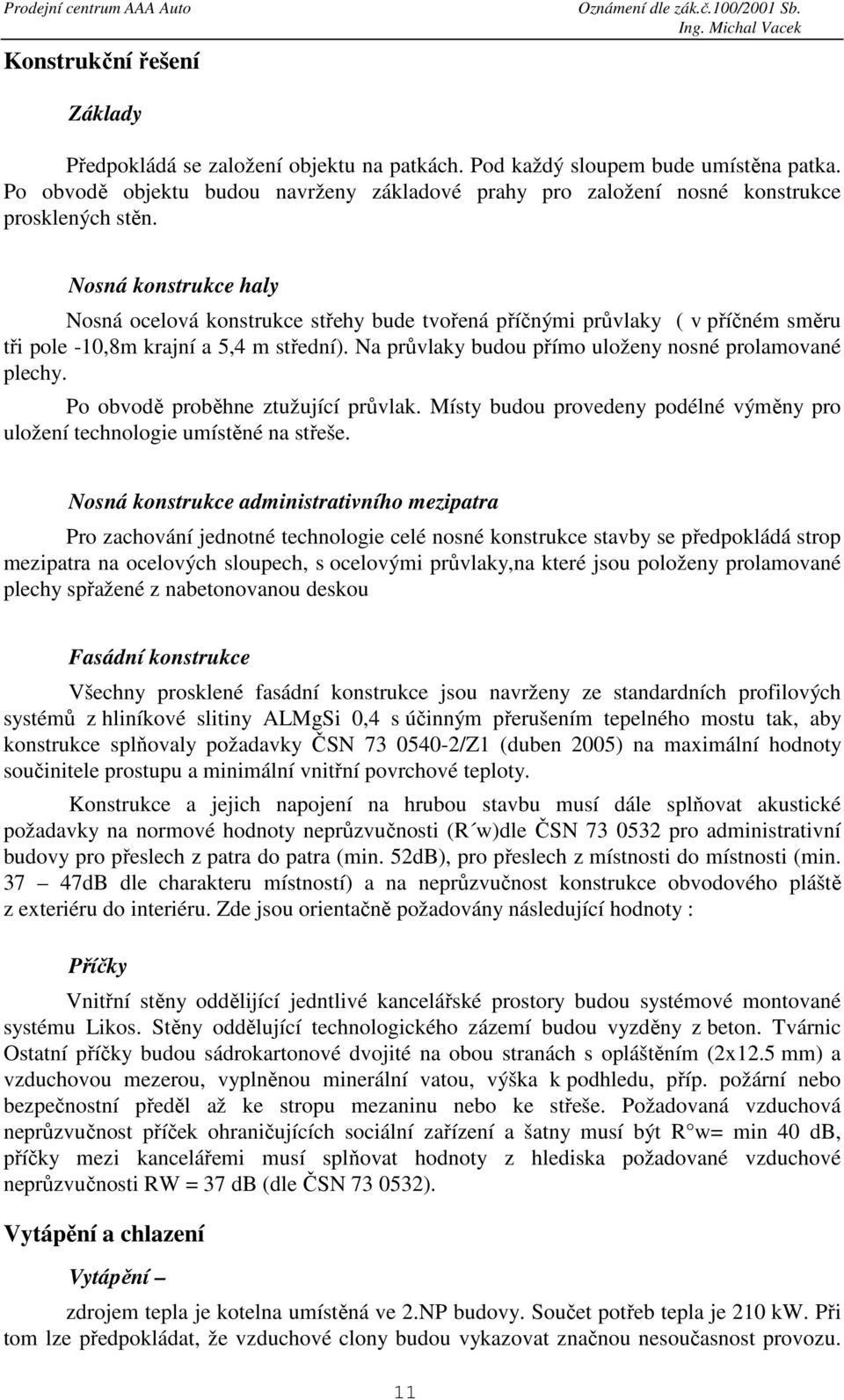 Nosná konstrukce haly Nosná ocelová konstrukce střehy bude tvořená příčnými průvlaky ( v příčném směru tři pole -10,8m krajní a 5,4 m střední).