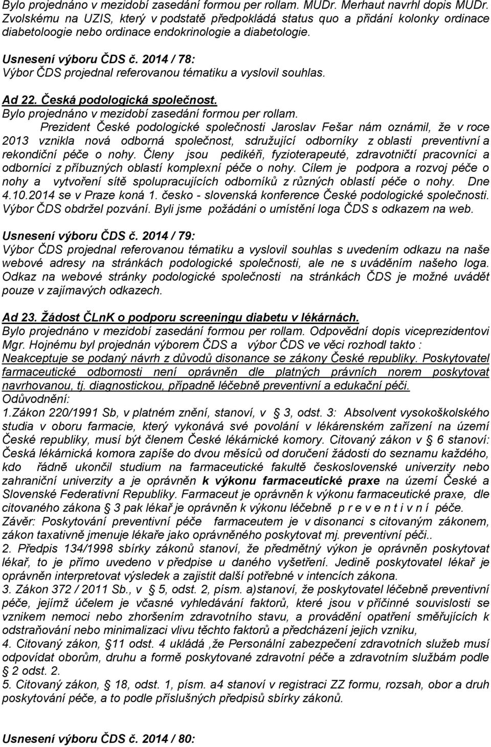 2014 / 78: Výbor ČDS projednal referovanou tématiku a vyslovil souhlas. Ad 22. Česká podologická společnost. Bylo projednáno v mezidobí zasedání formou per rollam.