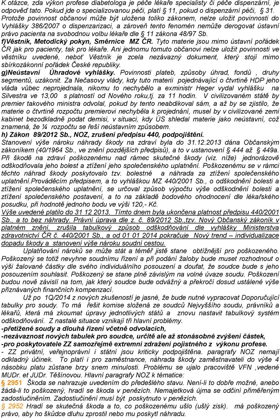 volbu lékaře dle 11 zákona 48/97 Sb. f)věstník, Metodický pokyn, Směrnice MZ ČR. Tyto materie jsou mimo ústavní pořádek ČR jak pro pacienty, tak pro lékaře.