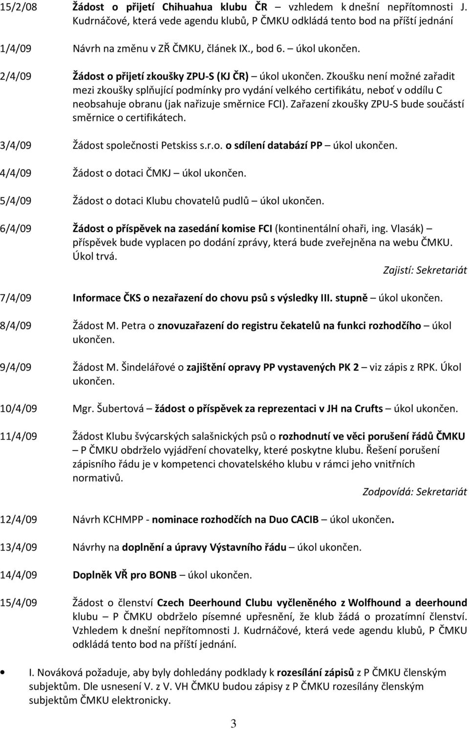 2/4/09 Žádost o přijetí zkoušky ZPU-S (KJ ČR) úkol ukončen.