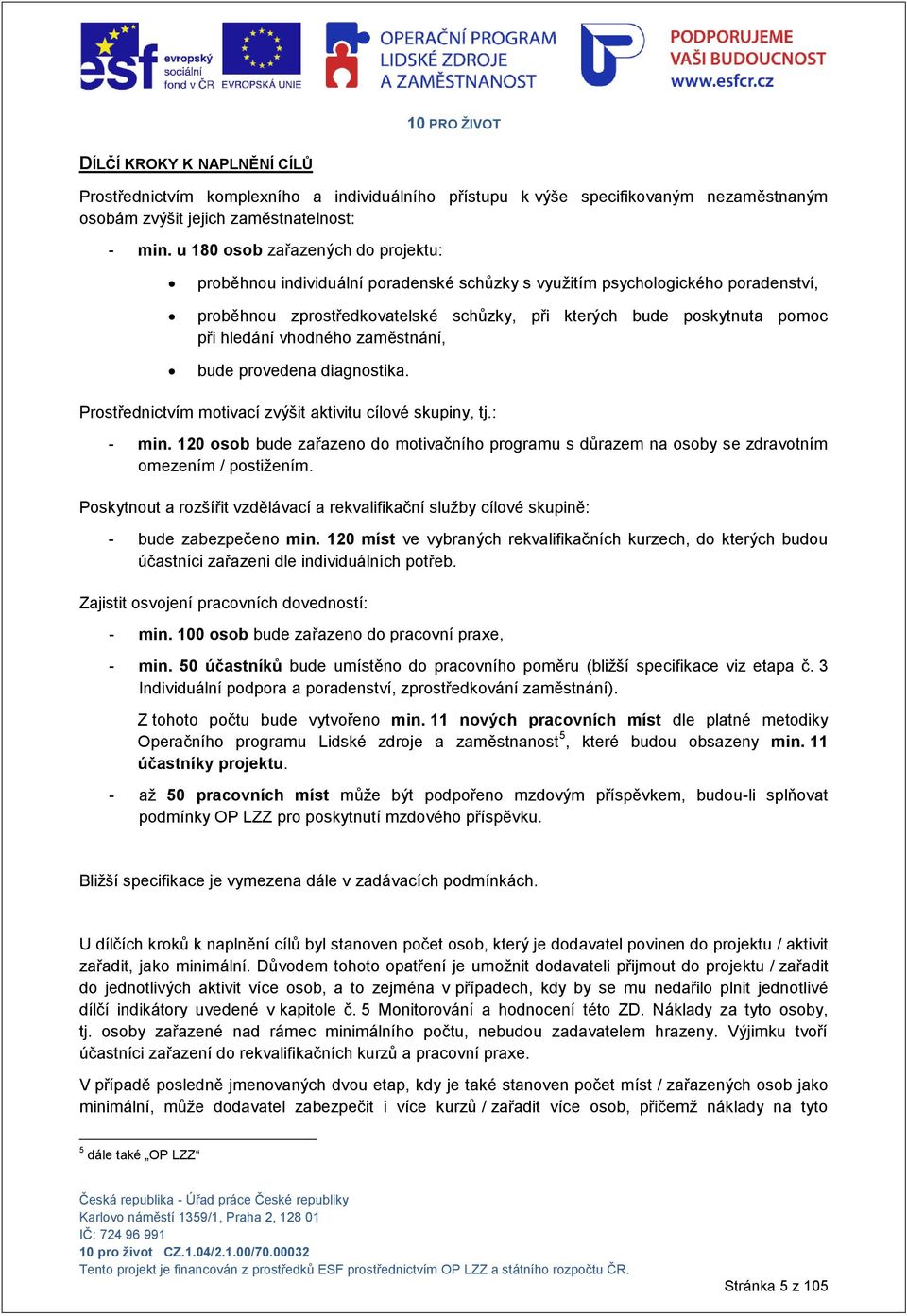 hledání vhodného zaměstnání, bude provedena diagnostika. Prostřednictvím motivací zvýšit aktivitu cílové skupiny, tj.: - min.