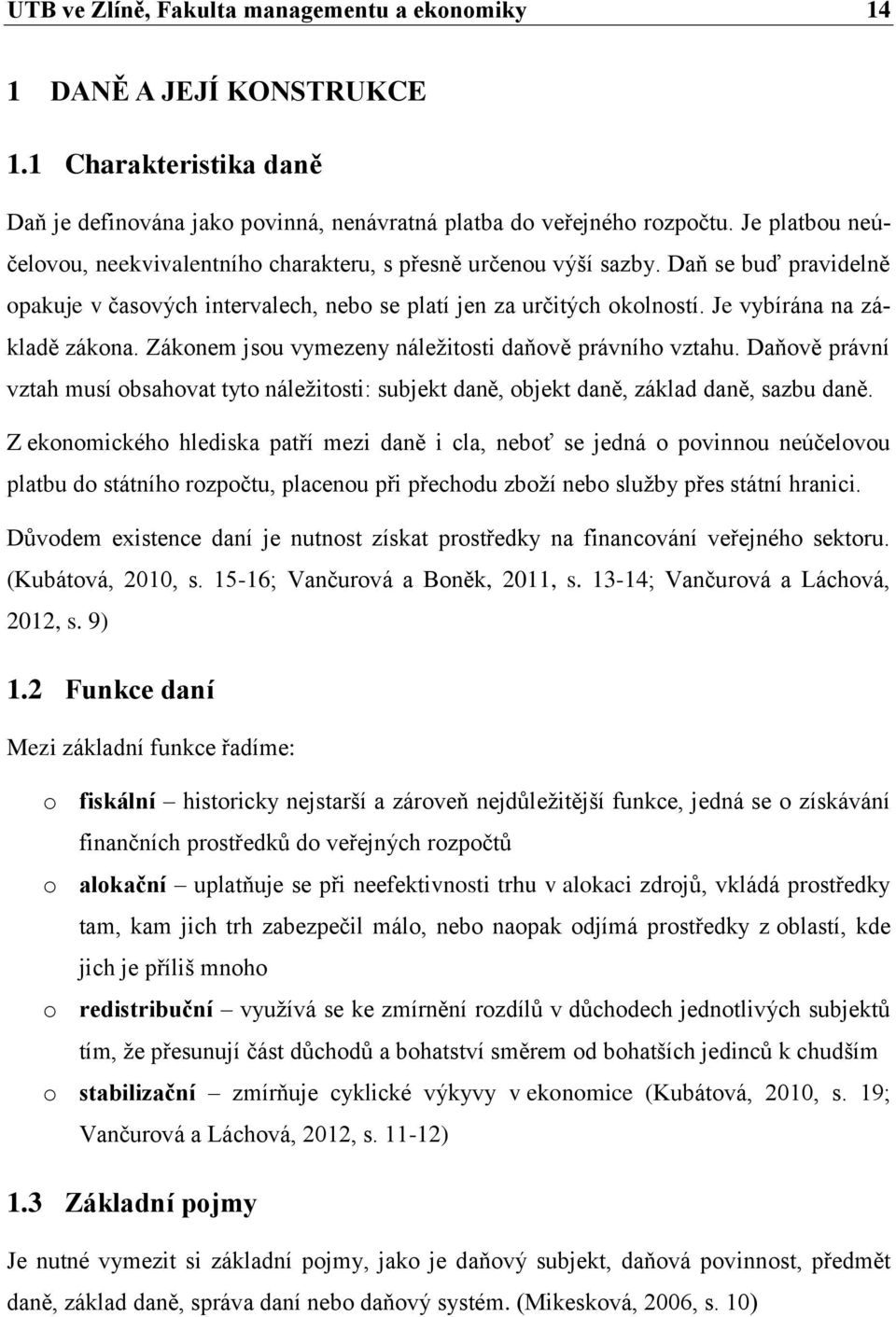 Je vybírána na základě zákona. Zákonem jsou vymezeny náleţitosti daňově právního vztahu. Daňově právní vztah musí obsahovat tyto náleţitosti: subjekt daně, objekt daně, základ daně, sazbu daně.