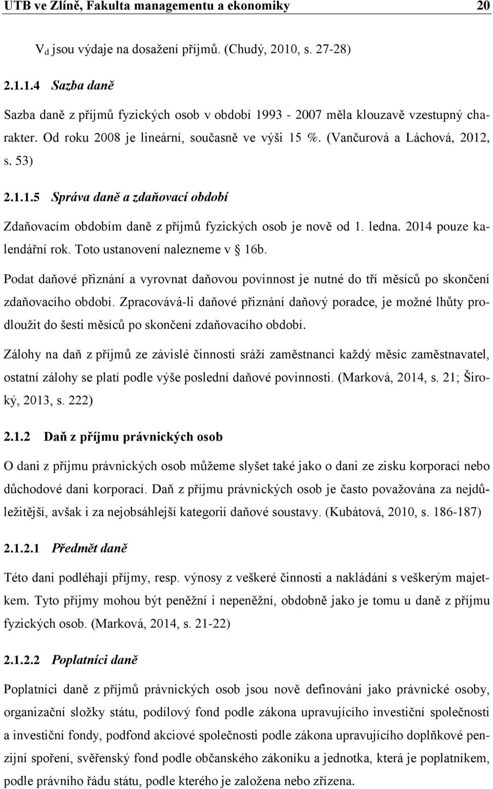 2014 pouze kalendářní rok. Toto ustanovení nalezneme v 16b. Podat daňové přiznání a vyrovnat daňovou povinnost je nutné do tří měsíců po skonĉení zdaňovacího období.