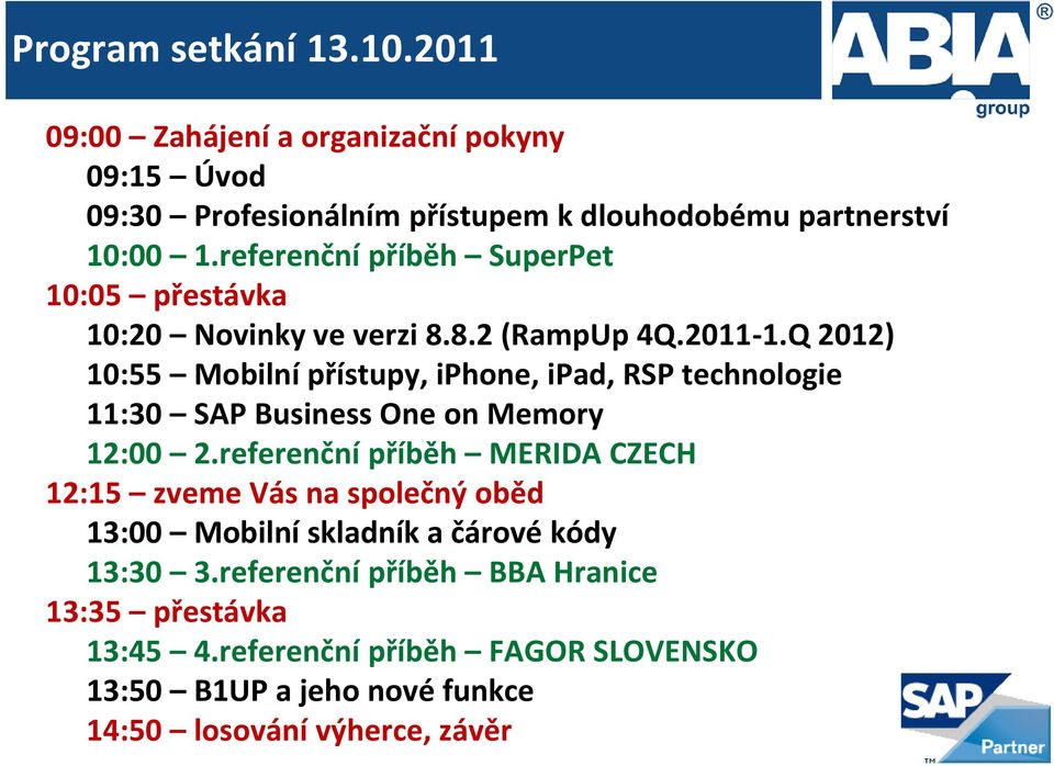 Q 2012) 10:55 Mobilní přístupy, iphone, ipad, RSP technologie 11:30 SAP Business One on Memory 12:00 2.