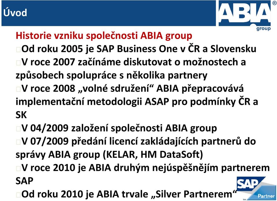 ASAP pro podmínky ČR a SK V 04/2009 založení společnosti ABIA group V 07/2009 předání licencí zakládajících partnerů do správy