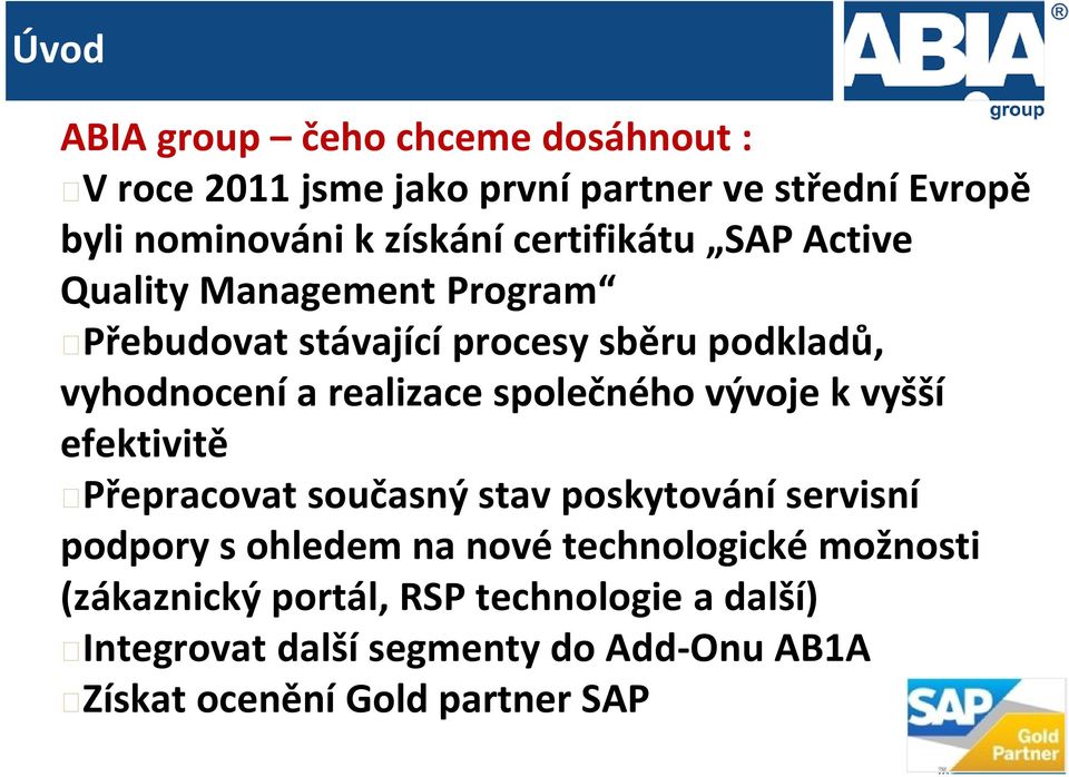 společného vývoje k vyšší efektivitě Přepracovat současný stav poskytování servisní podpory s ohledem na nové