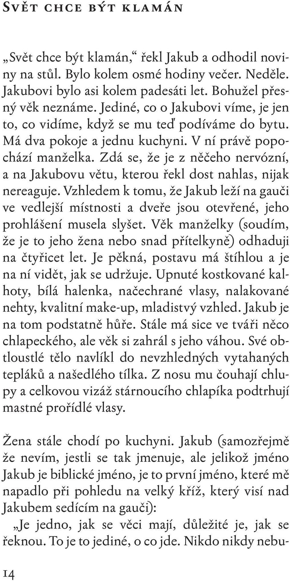 Zdá se, že je z něčeho nervózní, a na Jakubovu větu, kterou řekl dost nahlas, nijak nereaguje.