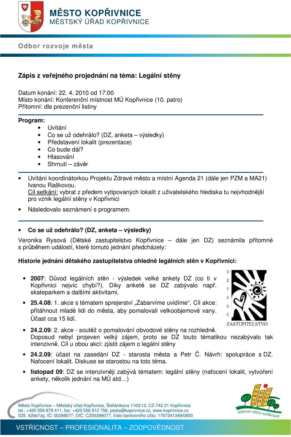 (DZ, anketa výsledky) Představení lokalit (prezentace) Co bude dál? Hlasování Shrnutí závěr Uvítání koordinátorkou Projektu Zdravé město a místní Agenda 21 (dále jen PZM a MA21) Ivanou Raškovou.