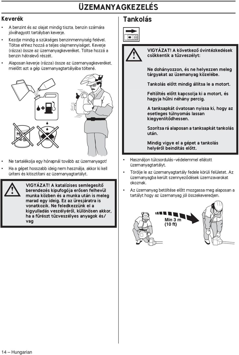 ÜZEMANYAGKEZELÉS Tankolás VIGYÁZAT A következœ óvintézkedések csökkentik a tızveszélyt: Ne dohányozzon, és ne helyezzen meleg tárgyakat az üzemanyag közelébe.