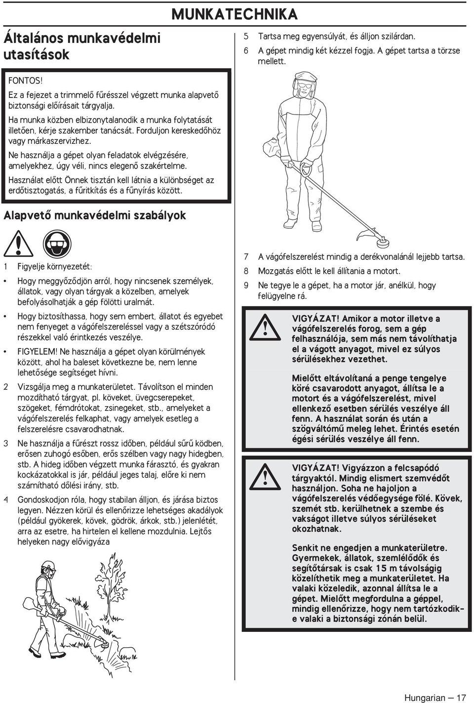 Forduljon kereskedœhöz vagy márkaszervizhez. Ne használja a gépet olyan feladatok elvégzésére, amelyekhez, úgy véli, nincs elegenœ szakértelme.