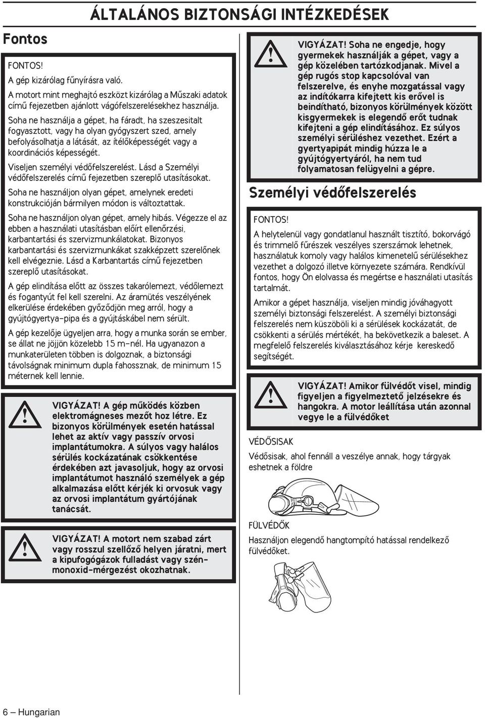 Viseljen személyi védœfelszerelést. Lásd a Személyi védœfelszerelés címı fejezetben szereplœ utasításokat.