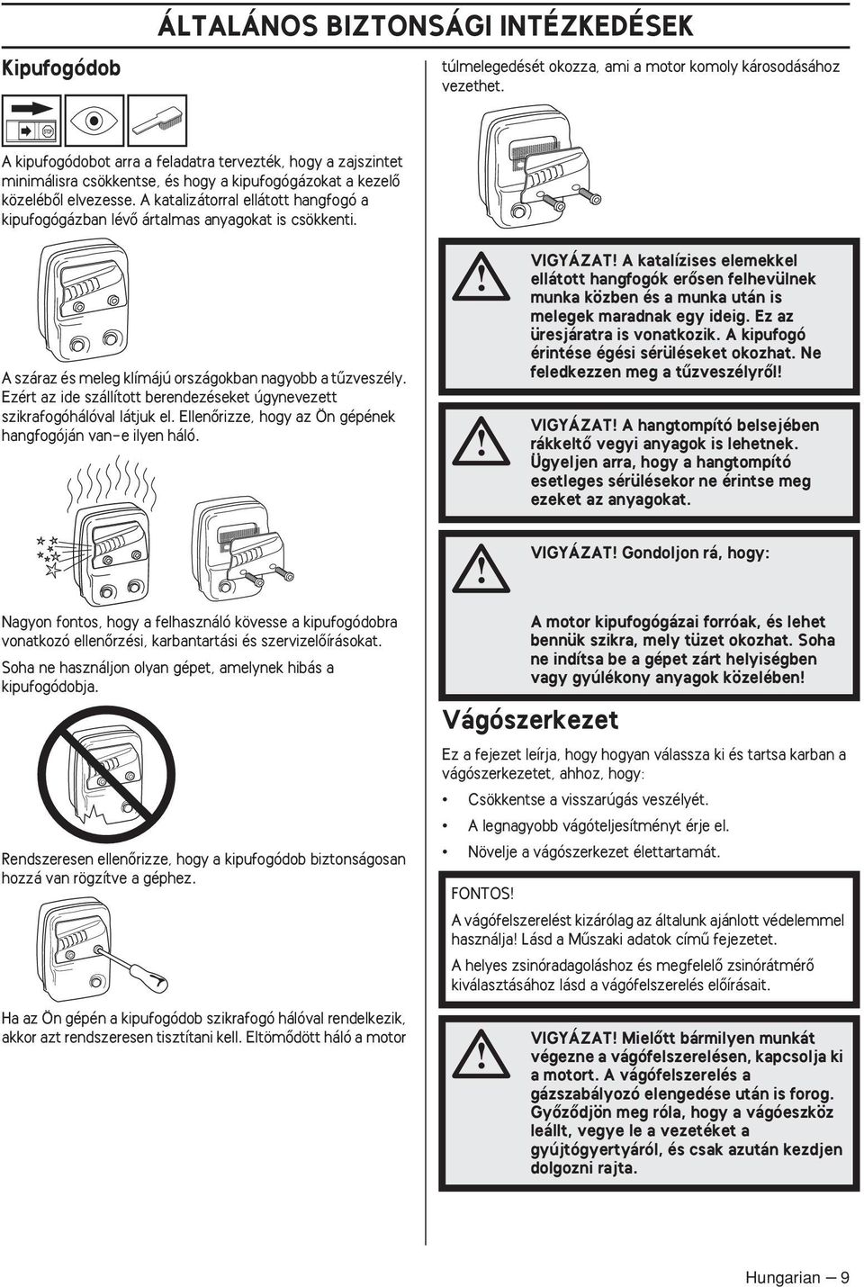 A katalizátorral ellátott hangfogó a kipufogógázban lévœ ártalmas anyagokat is csökkenti. A száraz és meleg klímájú országokban nagyobb a tızveszély.