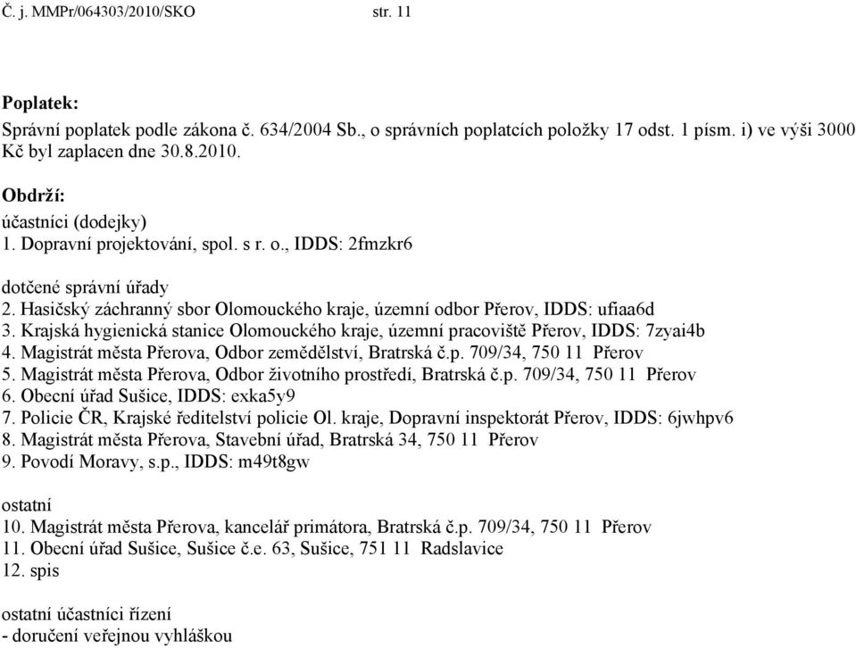 Krajská hygienická stanice Olomouckého kraje, územní pracoviště Přerov, IDDS: 7zyai4b 4. Magistrát města Přerova, Odbor zemědělství, Bratrská č.p. 709/34, 750 11 Přerov 5.