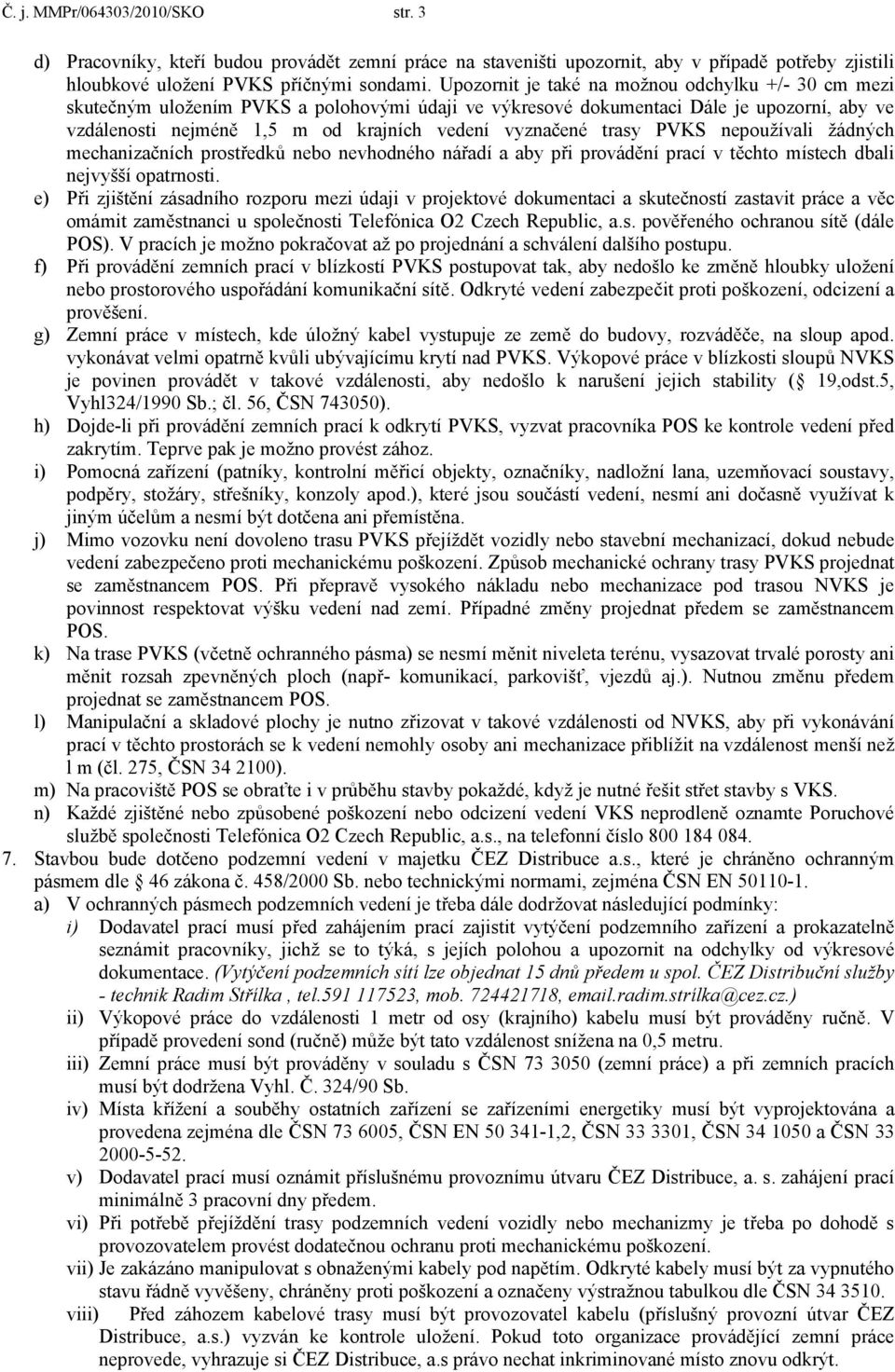 trasy PVKS nepoužívali žádných mechanizačních prostředků nebo nevhodného nářadí a aby při provádění prací v těchto místech dbali nejvyšší opatrnosti.