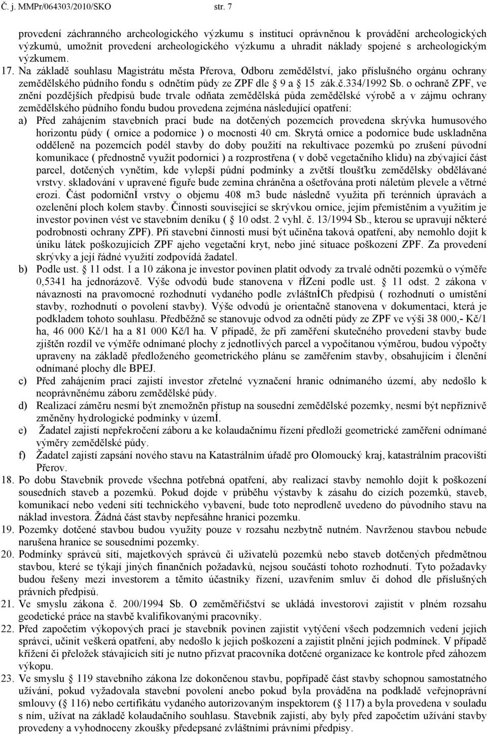 výzkumem. 17. Na základě souhlasu Magistrátu města Přerova, Odboru zemědělství, jako příslušného orgánu ochrany zemědělského půdního fondu s odnětím půdy ze ZPF dle 9 a 15 zák.č.334/1992 Sb.